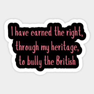 i have earned the right through my heritage, to bully the british Sticker